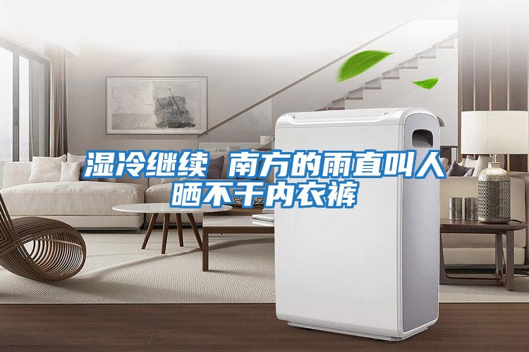 濕冷繼續 南方的雨直叫人曬不干內衣褲