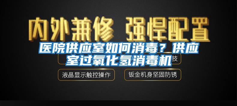 醫院供應室如何消毒？供應室過氧化氫消毒機