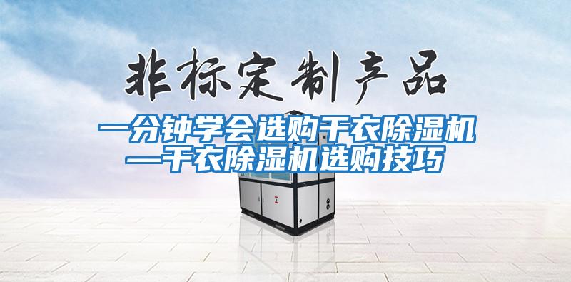 一分鐘學(xué)會選購干衣除濕機(jī)—干衣除濕機(jī)選購技巧