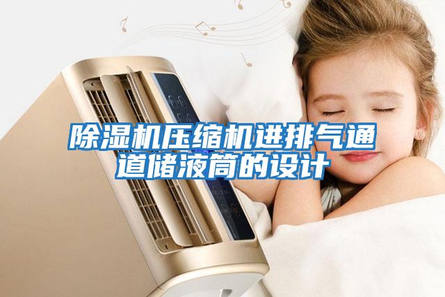 除濕機壓縮機進(jìn)排氣通道儲液筒的設(shè)計