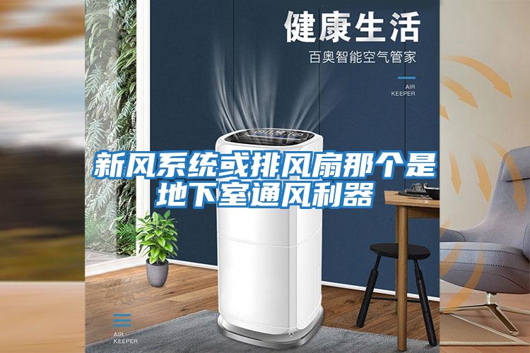 新風(fēng)系統(tǒng)或排風(fēng)扇那個是地下室通風(fēng)利器