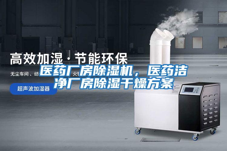 醫藥廠房除濕機，醫藥潔凈廠房除濕干燥方案