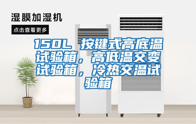 150L 按鍵式高底溫試驗箱，高低溫交變試驗箱，冷熱交溫試驗箱