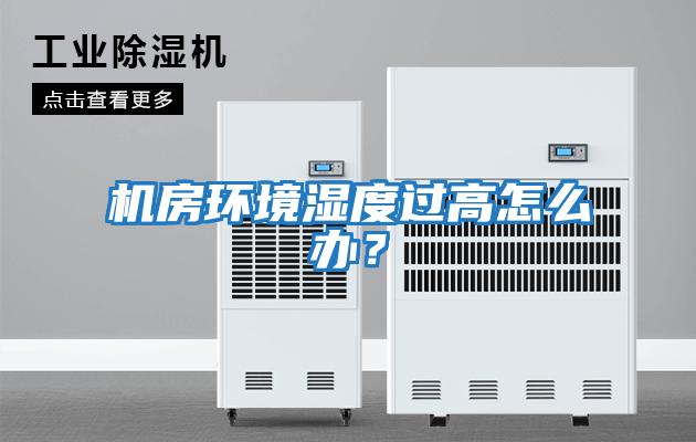 機房環境濕度過高怎么辦？