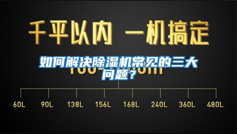 如何解決除濕機常見的三大問題？