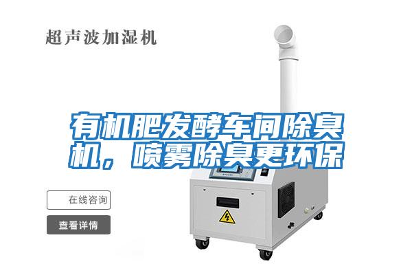 有機肥發酵車間除臭機，噴霧除臭更環保