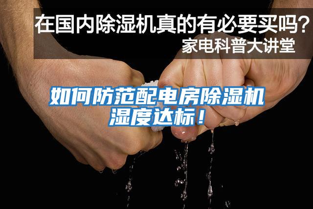 如何防范配電房除濕機(jī)濕度達(dá)標(biāo)！
