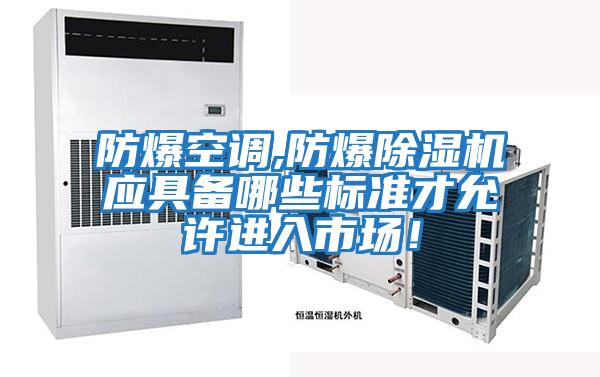 防爆空調(diào),防爆除濕機(jī)應(yīng)具備哪些標(biāo)準(zhǔn)才允許進(jìn)入市場(chǎng)!