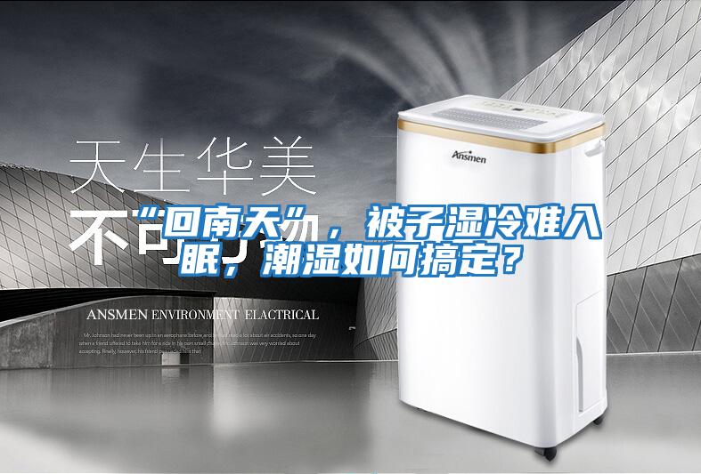 “回南天”，被子濕冷難入眠，潮濕如何搞定？