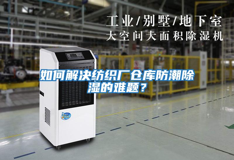 如何解決紡織廠倉庫防潮除濕的難題？