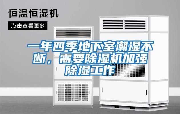 一年四季地下室潮濕不斷，需要除濕機(jī)加強(qiáng)除濕工作