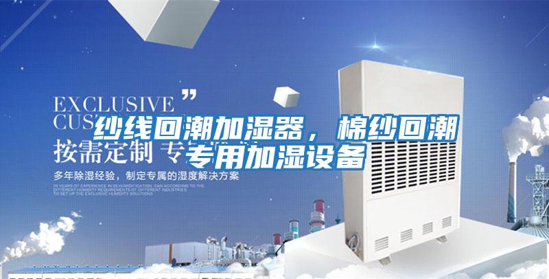 紗線回潮加濕器，棉紗回潮專用加濕設備