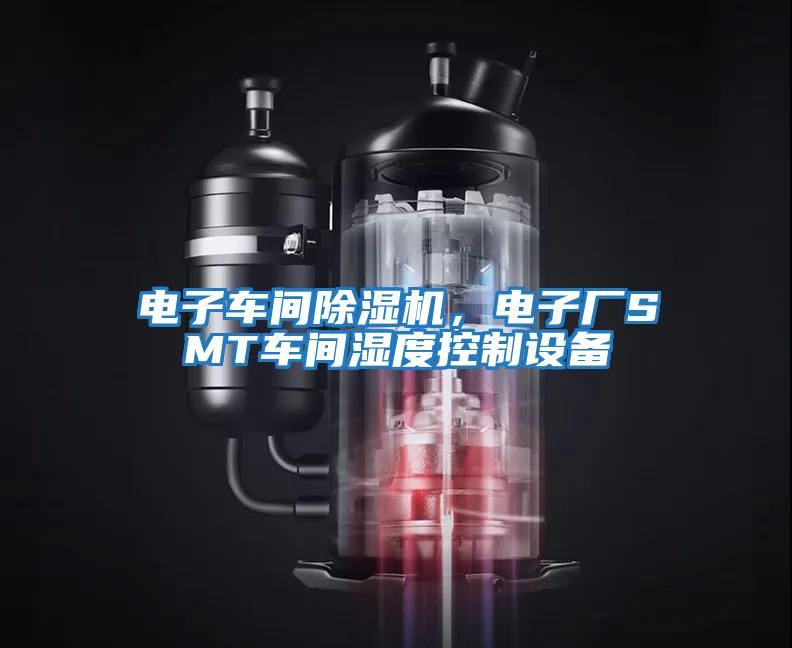 電子車間除濕機，電子廠SMT車間濕度控制設備