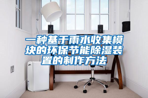 一種基于雨水收集模塊的環保節能除濕裝置的制作方法