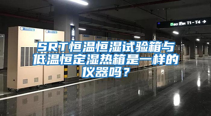 SRT恒溫恒濕試驗箱與低溫恒定濕熱箱是一樣的儀器嗎？