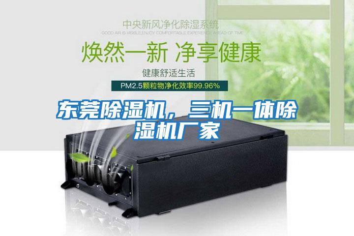 東莞除濕機，三機一體除濕機廠家