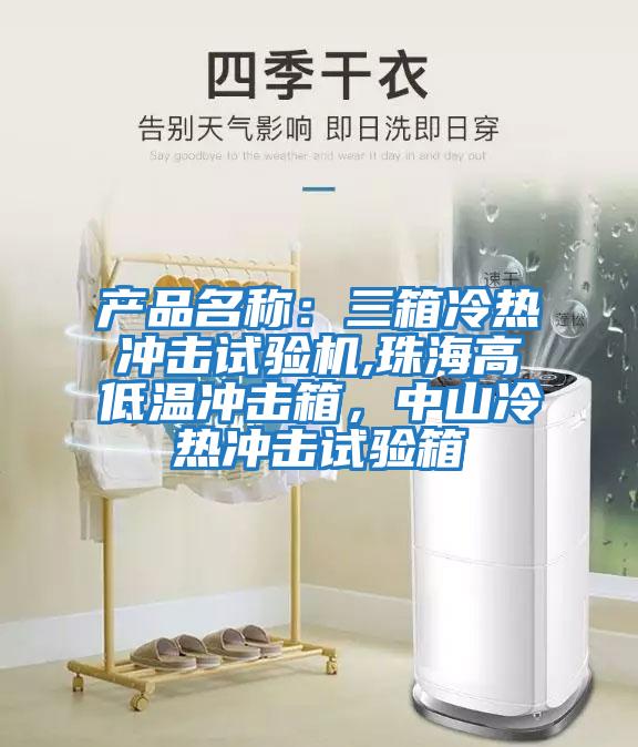 產(chǎn)品名稱(chēng)：三箱冷熱沖擊試驗(yàn)機(jī),珠海高低溫沖擊箱，中山冷熱沖擊試驗(yàn)箱