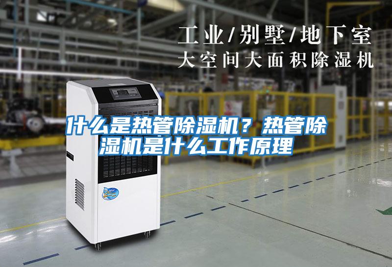 什么是熱管除濕機？熱管除濕機是什么工作原理