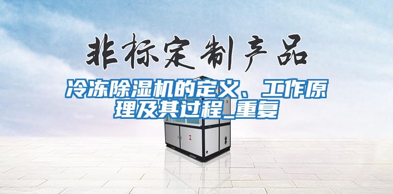 冷凍除濕機(jī)的定義、工作原理及其過(guò)程_重復(fù)