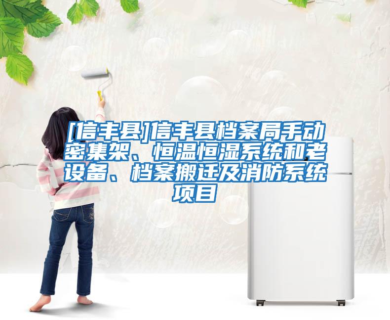 [信豐縣]信豐縣檔案局手動密集架、恒溫恒濕系統(tǒng)和老設備、檔案搬遷及消防系統(tǒng)項目