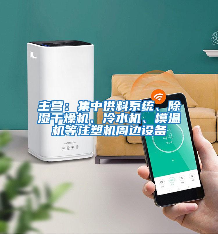 主營：集中供料系統(tǒng)、除濕干燥機(jī)、冷水機(jī)、模溫機(jī)等注塑機(jī)周邊設(shè)備