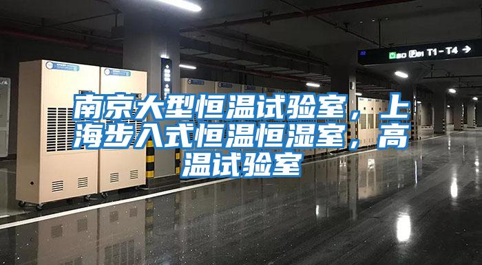 南京大型恒溫試驗室，上海步入式恒溫恒濕室，高溫試驗室