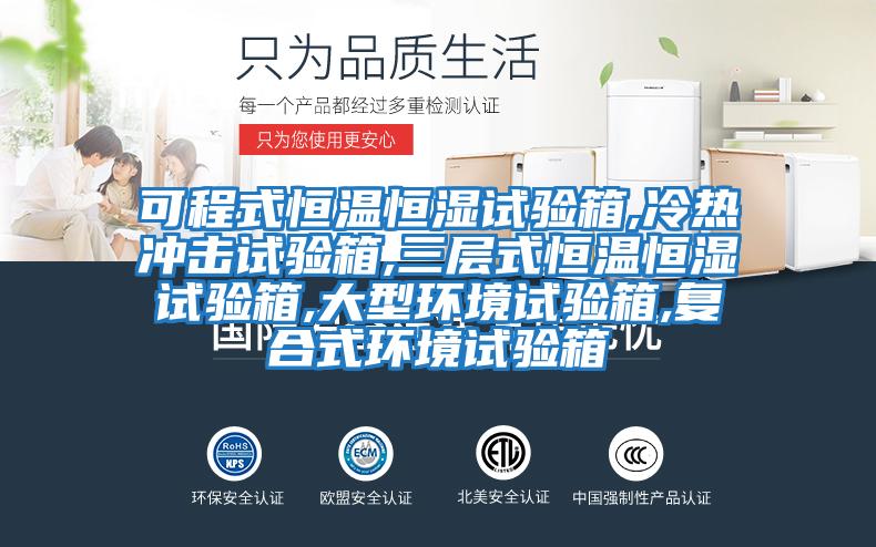 可程式恒溫恒濕試驗箱,冷熱沖擊試驗箱,三層式恒溫恒濕試驗箱,大型環境試驗箱,復合式環境試驗箱