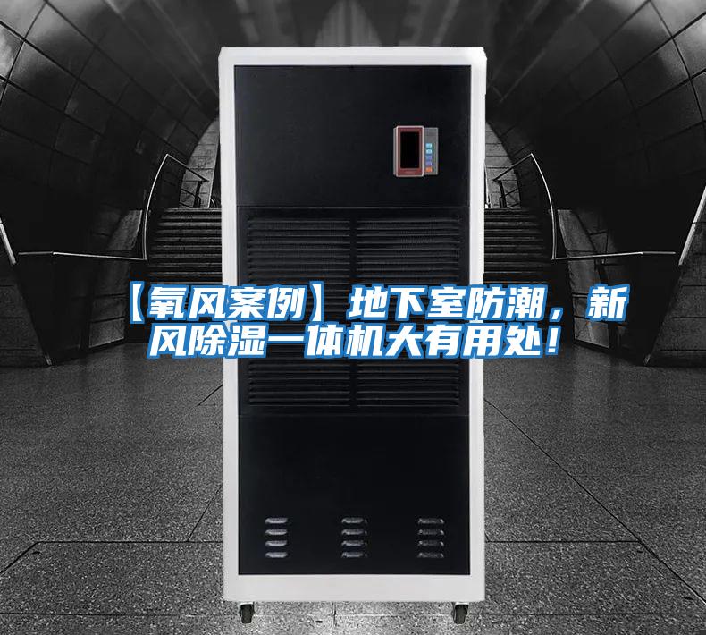 【氧風(fēng)案例】地下室防潮，新風(fēng)除濕一體機(jī)大有用處！