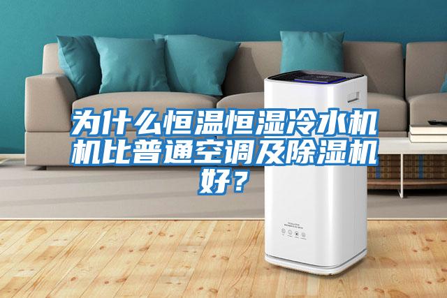 為什么恒溫恒濕冷水機(jī)機(jī)比普通空調(diào)及除濕機(jī)好？