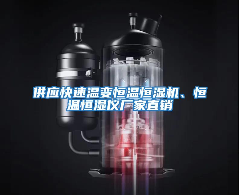 供應快速溫變恒溫恒濕機、恒溫恒濕儀廠家直銷