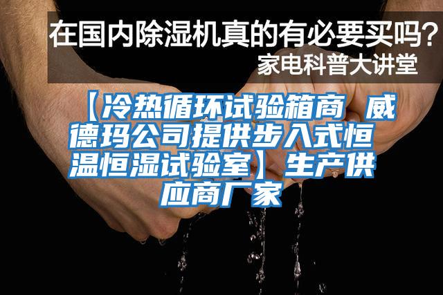 【冷熱循環(huán)試驗箱商 威德瑪公司提供步入式恒溫恒濕試驗室】生產(chǎn)供應商廠家