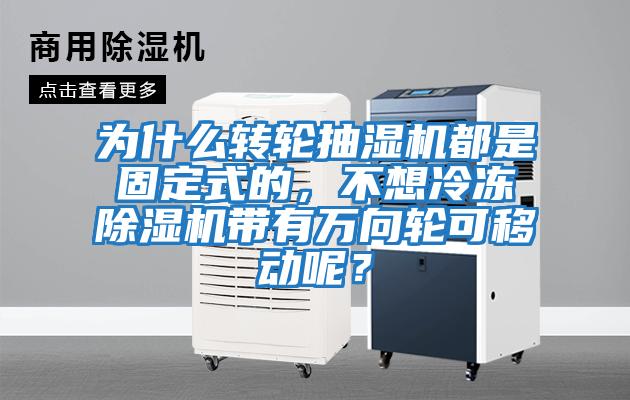 為什么轉(zhuǎn)輪抽濕機(jī)都是固定式的，不想冷凍除濕機(jī)帶有萬(wàn)向輪可移動(dòng)呢？