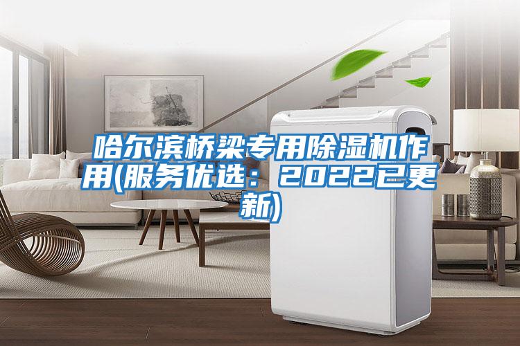 哈爾濱橋梁專用除濕機作用(服務優選：2022已更新)