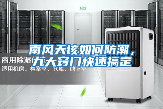 南風天該如何防潮，九大竅門快速搞定