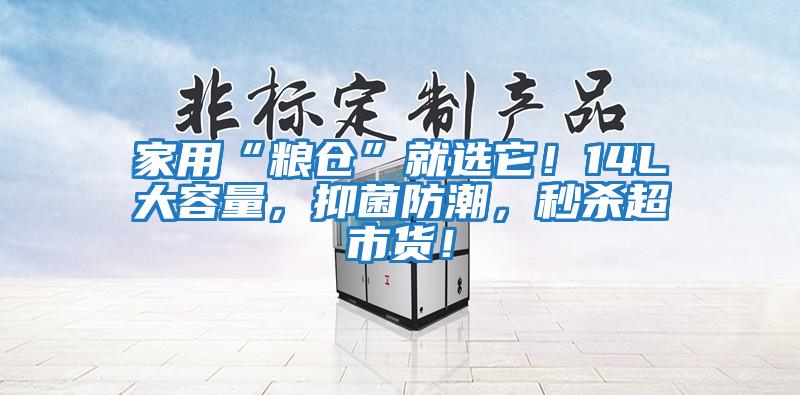 家用“糧倉(cāng)”就選它！14L大容量，抑菌防潮，秒殺超市貨！