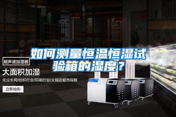 如何測(cè)量恒溫恒濕試驗(yàn)箱的濕度？
