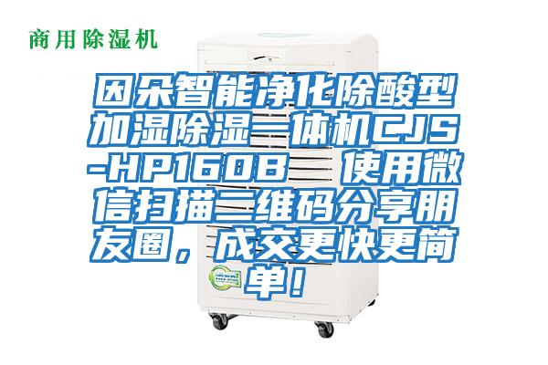 因朵智能凈化除酸型加濕除濕一體機CJS-HP160B  使用微信掃描二維碼分享朋友圈，成交更快更簡單！