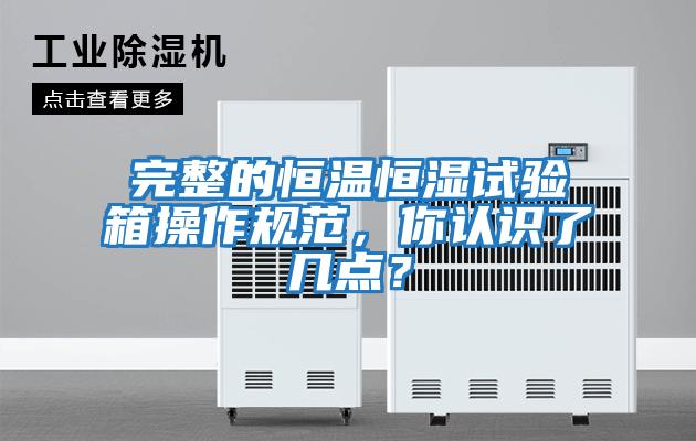 完整的恒溫恒濕試驗箱操作規(guī)范，你認識了幾點？