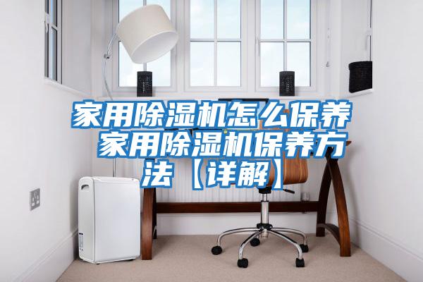 家用除濕機怎么保養 家用除濕機保養方法【詳解】