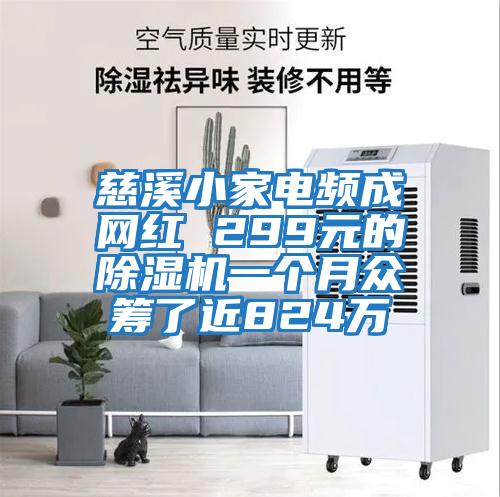 慈溪小家電頻成網紅 299元的除濕機一個月眾籌了近824萬