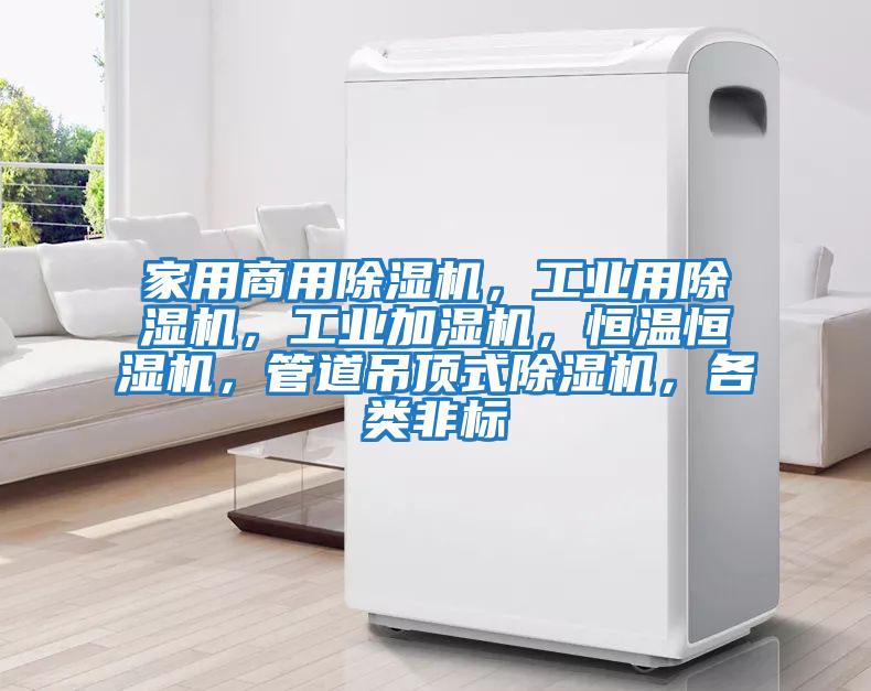 家用商用除濕機，工業用除濕機，工業加濕機，恒溫恒濕機，管道吊頂式除濕機，各類非標