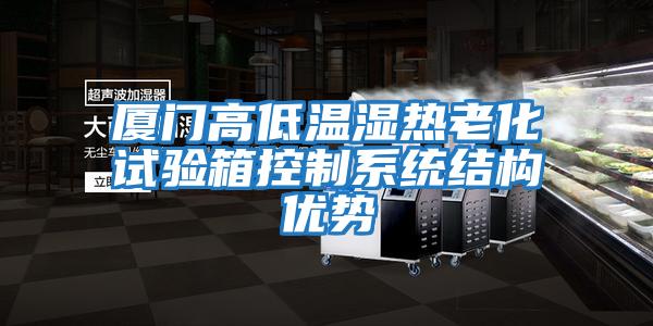 廈門高低溫濕熱老化試驗(yàn)箱控制系統(tǒng)結(jié)構(gòu)優(yōu)勢(shì)