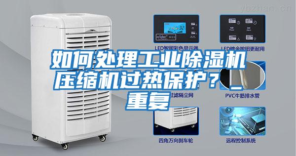 如何處理工業(yè)除濕機(jī)壓縮機(jī)過熱保護(hù)？_重復(fù)