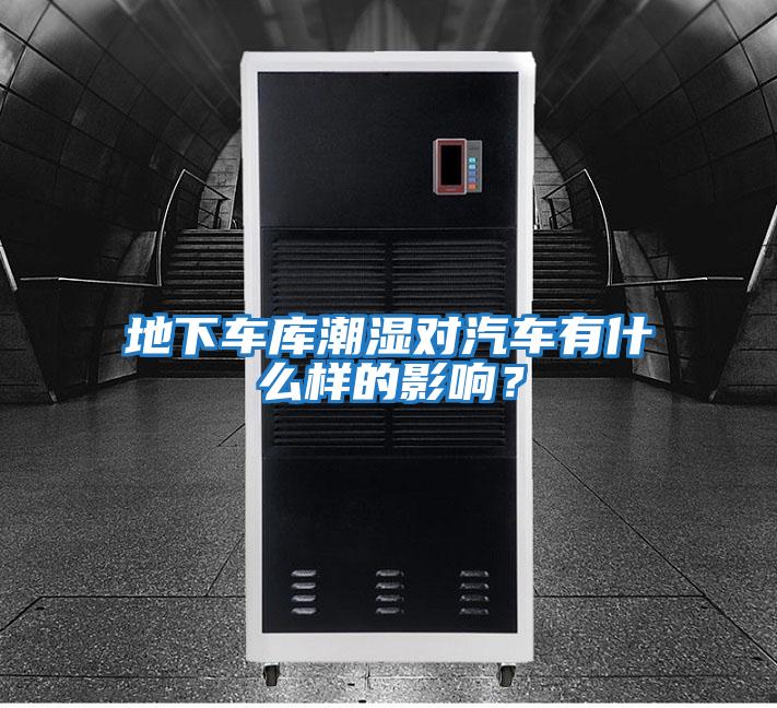 地下車庫潮濕對汽車有什么樣的影響？