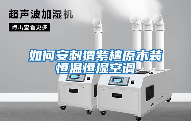 如何安刺猬紫檀原木裝恒溫恒濕空調