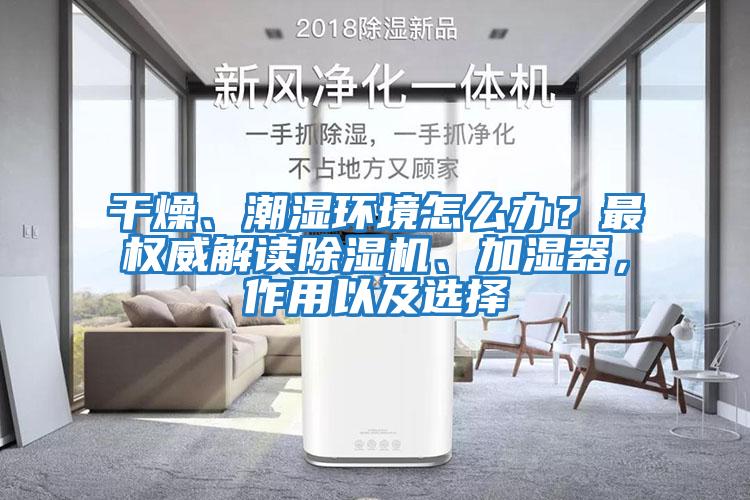 干燥、潮濕環境怎么辦？最權威解讀除濕機、加濕器，作用以及選擇