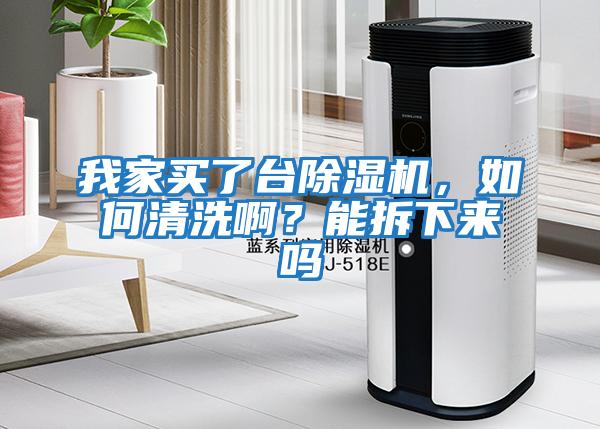 我家買了臺除濕機，如何清洗啊？能拆下來嗎