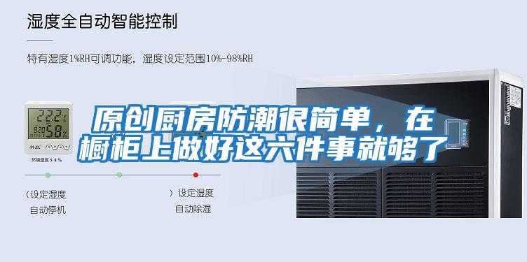 原創廚房防潮很簡單，在櫥柜上做好這六件事就夠了