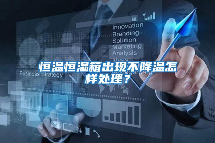 恒溫恒濕箱出現不降溫怎樣處理？