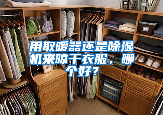 用取暖器還是除濕機來晾干衣服，哪個好？